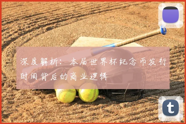 深度解析:本届世界杯纪念币发行时间背后的商业逻辑