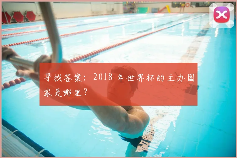 寻找答案:2018 年世界杯的主办国家是哪里?