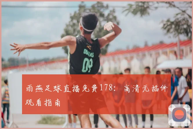 雨燕足球直播免费178:高清无插件观看指南