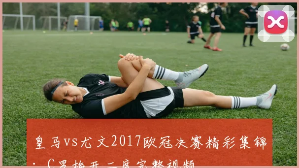 皇马vs尤文2017欧冠决赛精彩集锦：C罗梅开二度完整视频