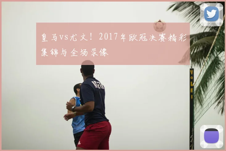 皇马vs尤文！2017年欧冠决赛精彩集锦与全场录像