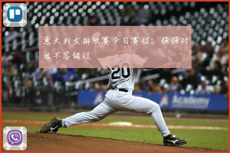 意大利女排联赛今日赛程：强强对话不容错过